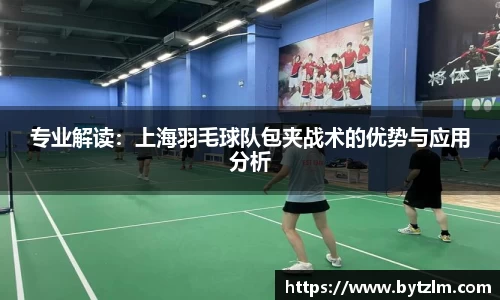 专业解读：上海羽毛球队包夹战术的优势与应用分析