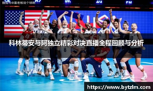 科林蒂安与阿独立精彩对决直播全程回顾与分析